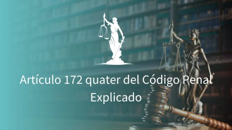 Artículo 172 quater del Código Penal Explicado