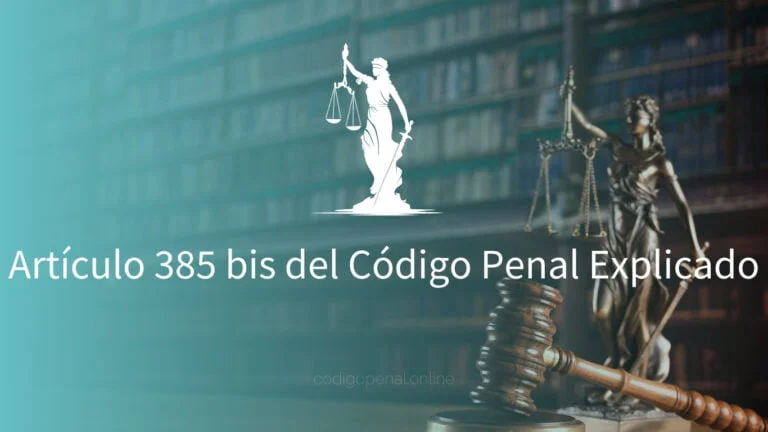 Artículo 385 bis del Código Penal Explicado