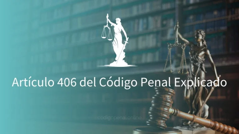 Artículo 406 del Código Penal Explicado