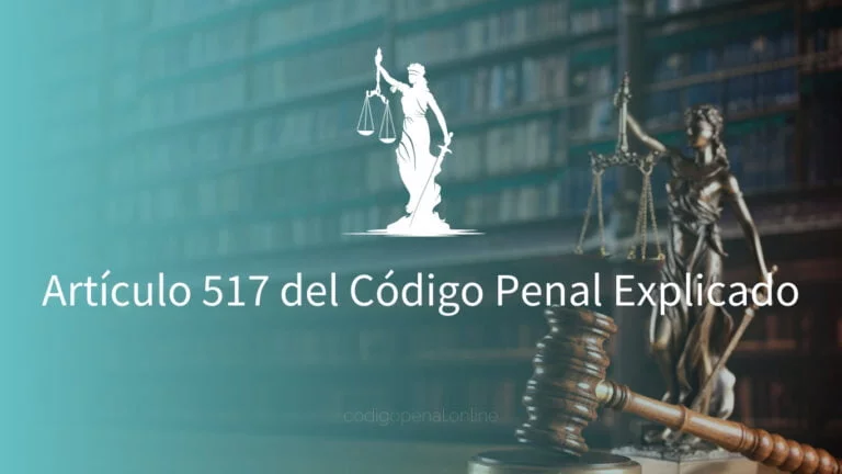 Artículo 517 del Código Penal Explicado